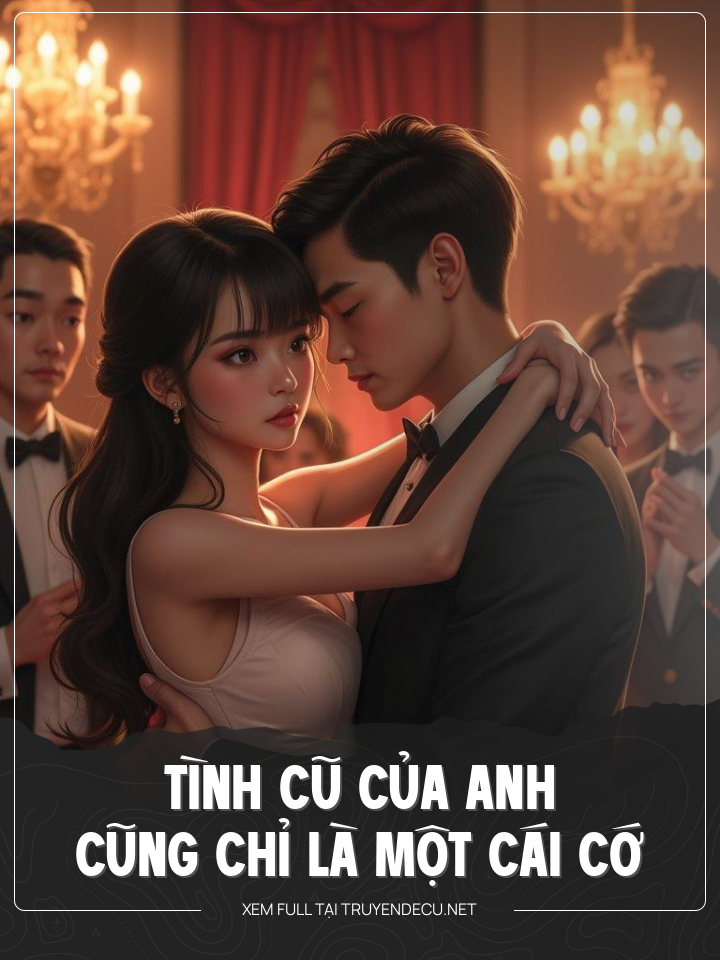
                            Tình Cũ Của Anh Cũng Chỉ Là Một Cái Cớ