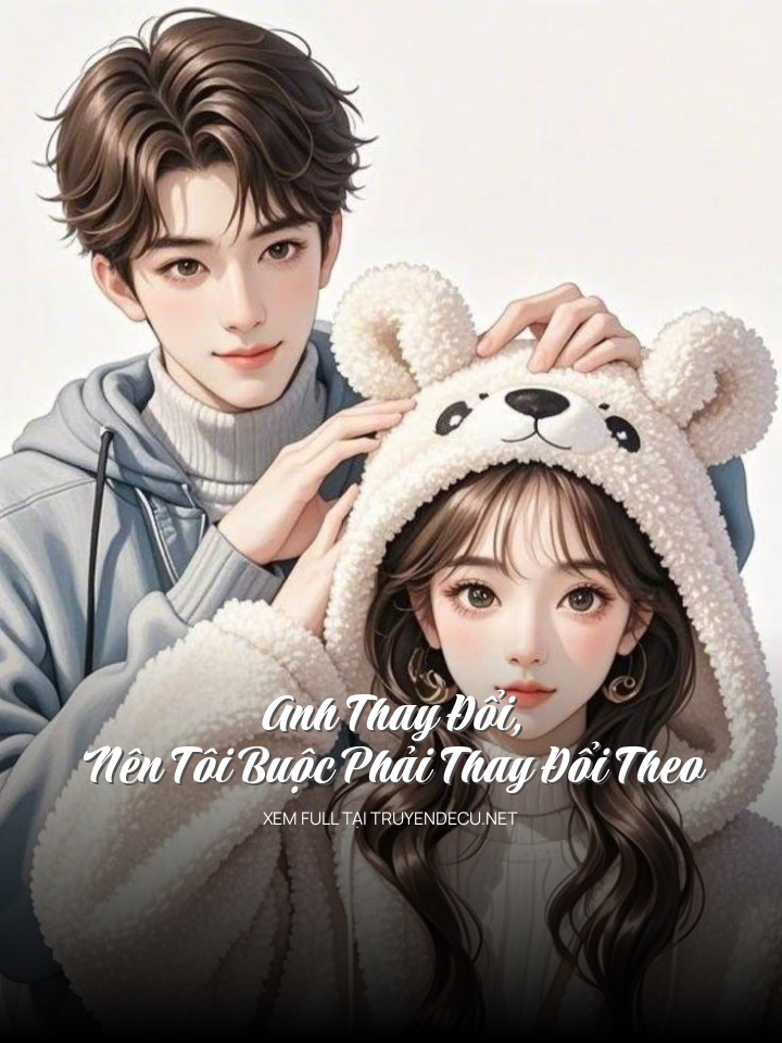
                            Anh Thay Đổi, Nên Tôi Buộc Phải Thay Đổi Theo