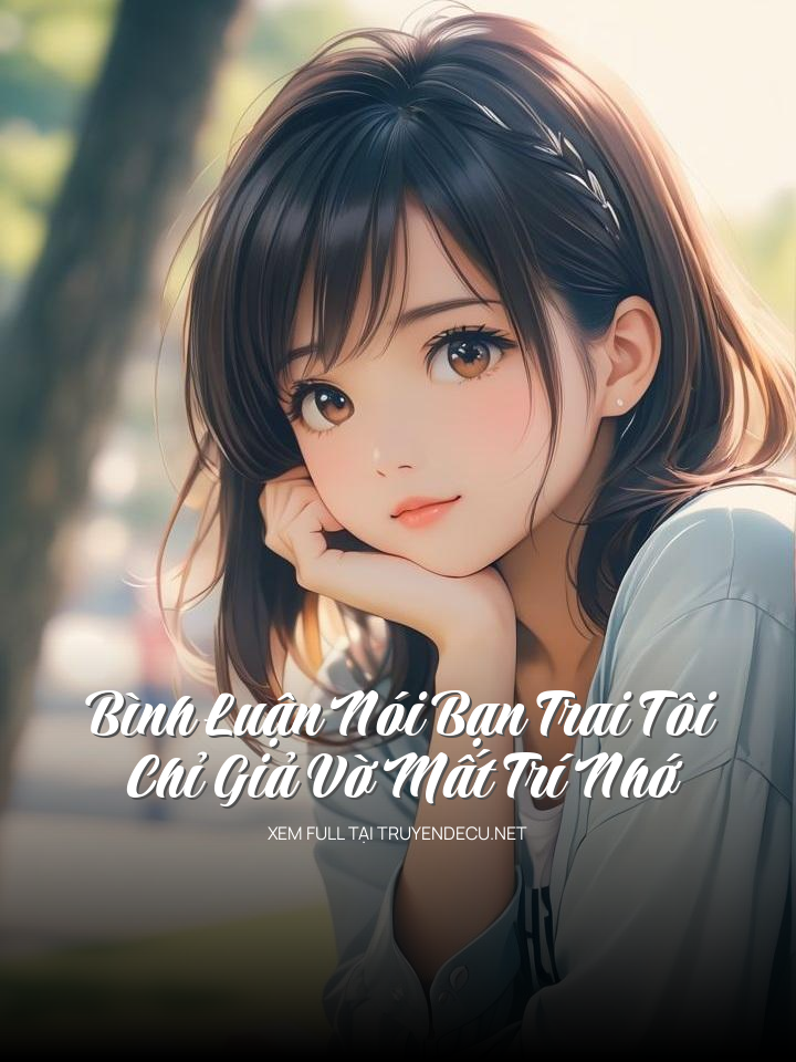 
                            Bình Luận Nói Bạn Trai Tôi Chỉ Giả Vờ Mất Trí Nhớ
