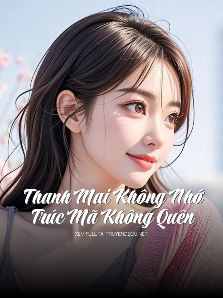 
                            Thanh Mai Không Nhớ, Trúc Mã Không Quên