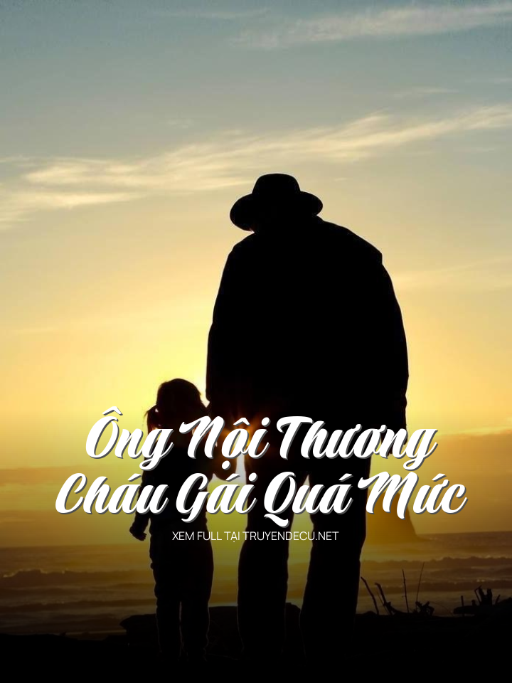 
                            Ông Nội Thương Cháu Gái Quá Mức
