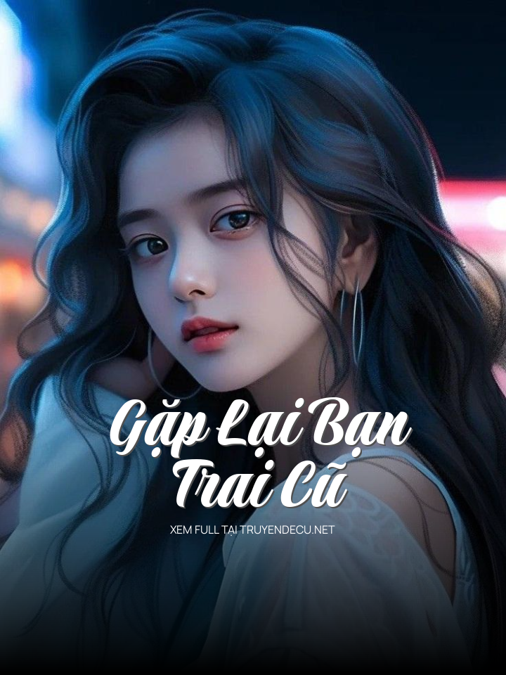 
                            Gặp Lại Bạn Trai Cũ