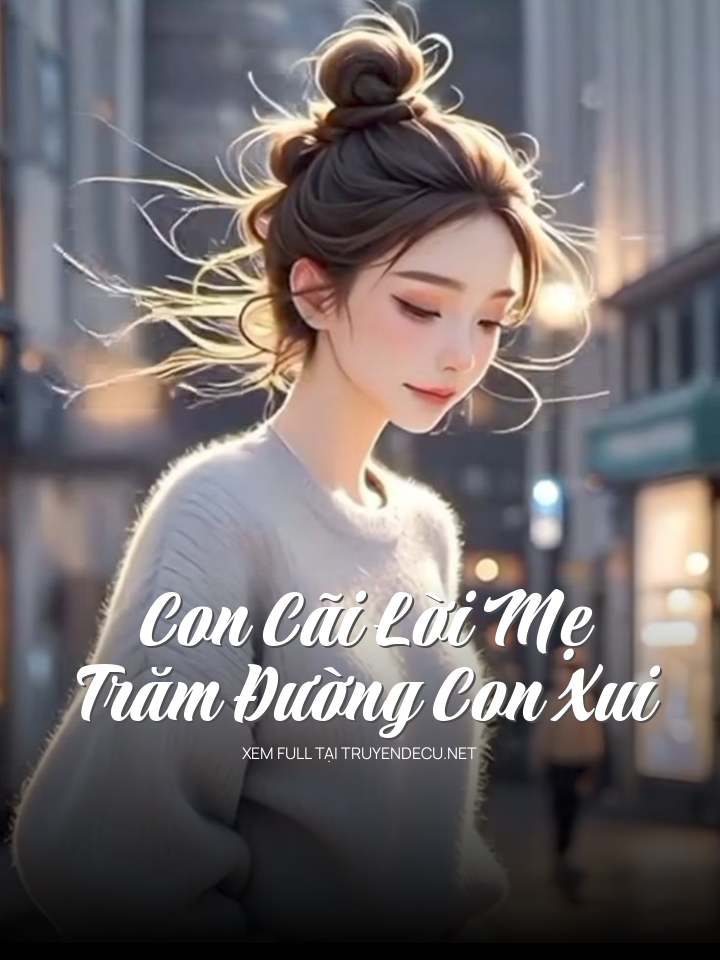 
                            Con Cãi Lời Mẹ, Trăm Đường Con Xui