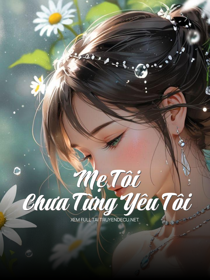 
                            Mẹ Tôi Chưa Từng Yêu Tôi