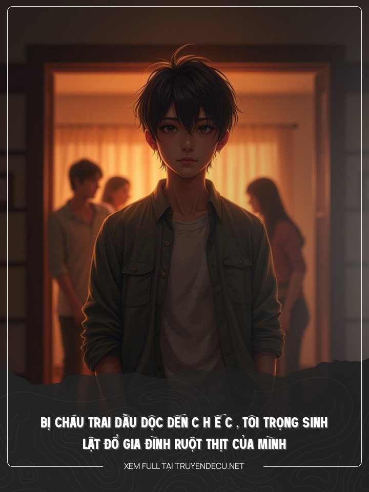 
                            Bị Cháu Trai Đầu Độc Đến C H Ế C , Tôi Trọng Sinh Lật Đổ Gia Đình Ruột Thịt Của Mình