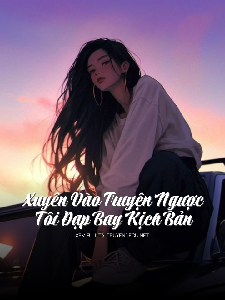 
                            Xuyên Vào Truyện Ngược Tôi Đạp Bay Kịch Bản
