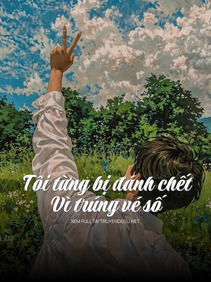 
                            Tôi Từng Bị Đánh Ch.Ết Vì Trúng Vé Số