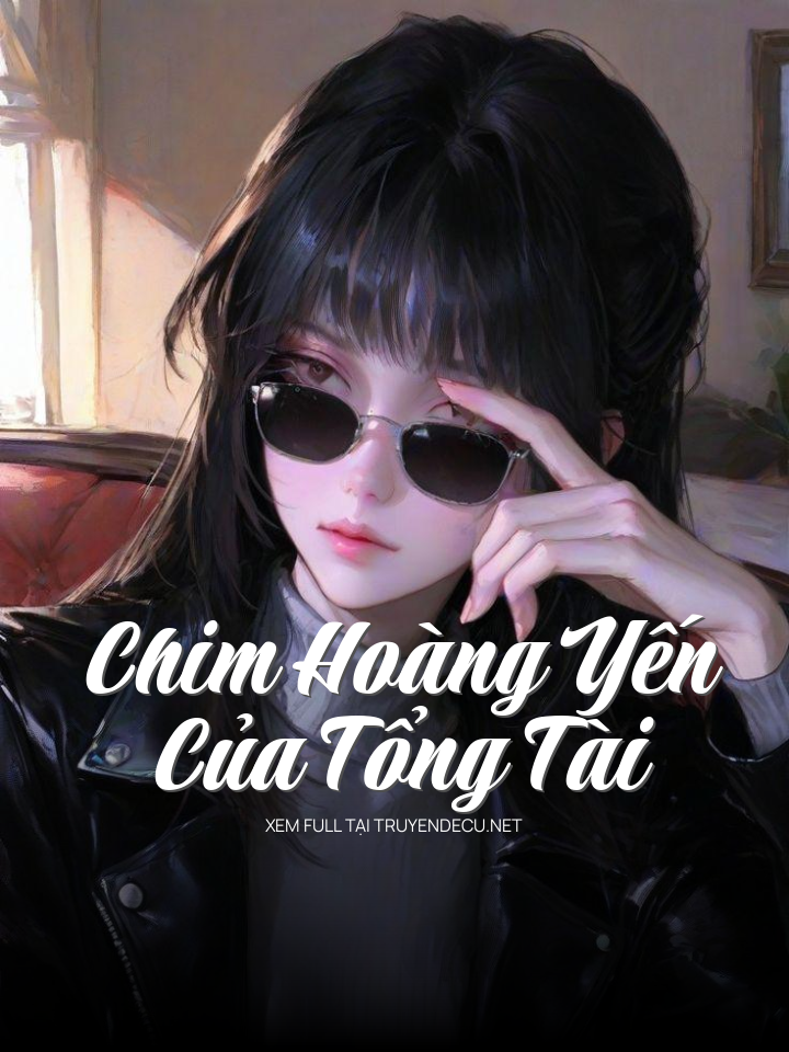 
                            Chim Hoàng Yến Của Tổng Tài