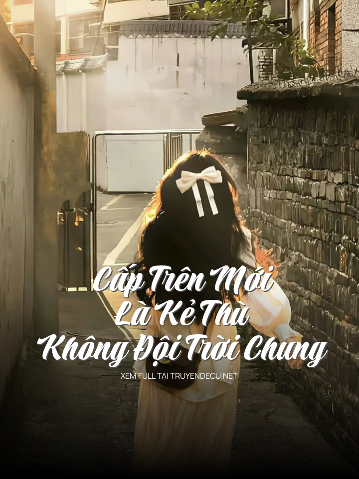 
                            Cấp Trên Mới Là Kẻ Thù Không Đội Trời Chung