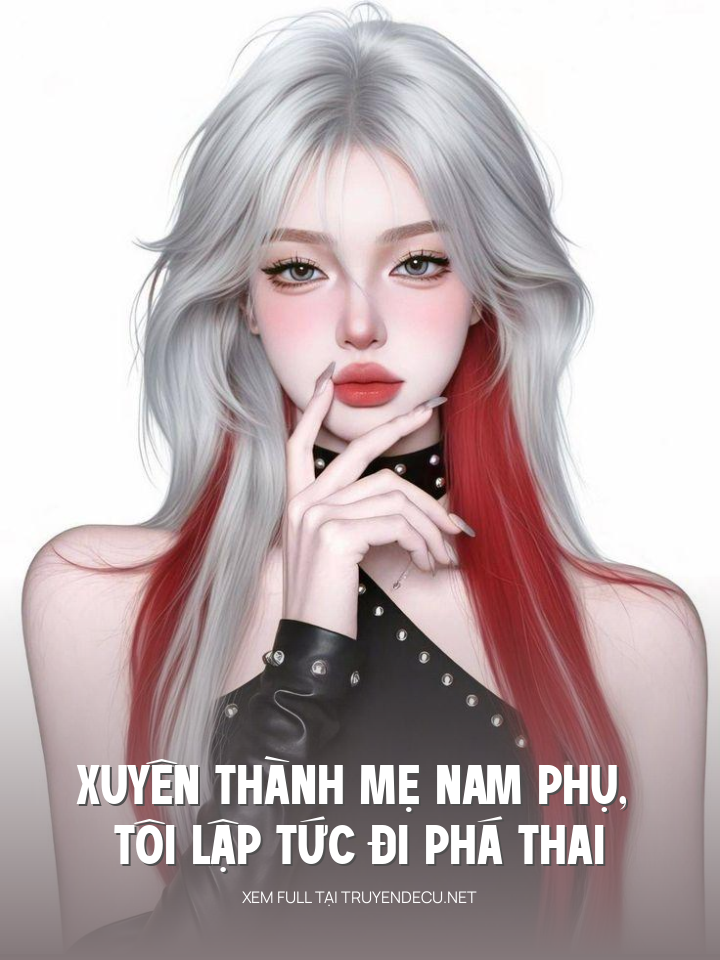 
                            Xuyên Thành Mẹ Nam Phụ, Tôi Lập Tức Đi Phá Thai