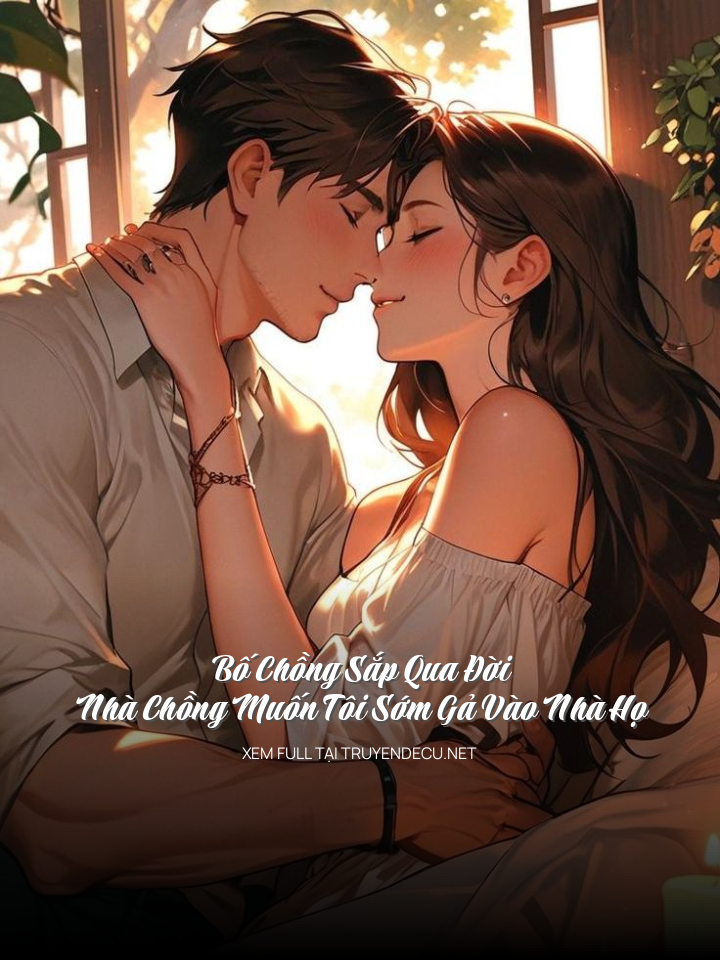 Bố Chồng Sắp Qua Đời, Nhà Chồng Muốn Tôi Sớm Gả Vào Nhà Họ
