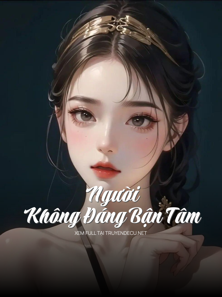 
                            Người Không Đáng Bận Tâm
