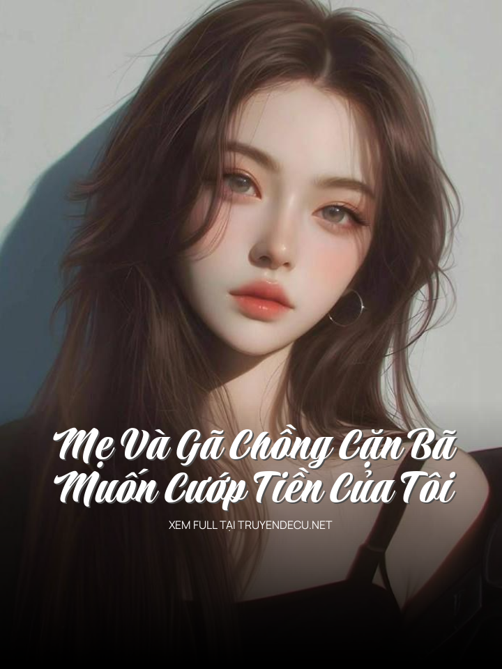 
                            Mẹ Và Gã Chồng Cặn Bã Muốn Cướp Tiền Của Tôi