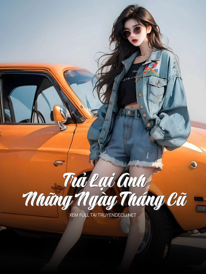 
                            Trả Lại Anh Những Ngày Tháng Cũ