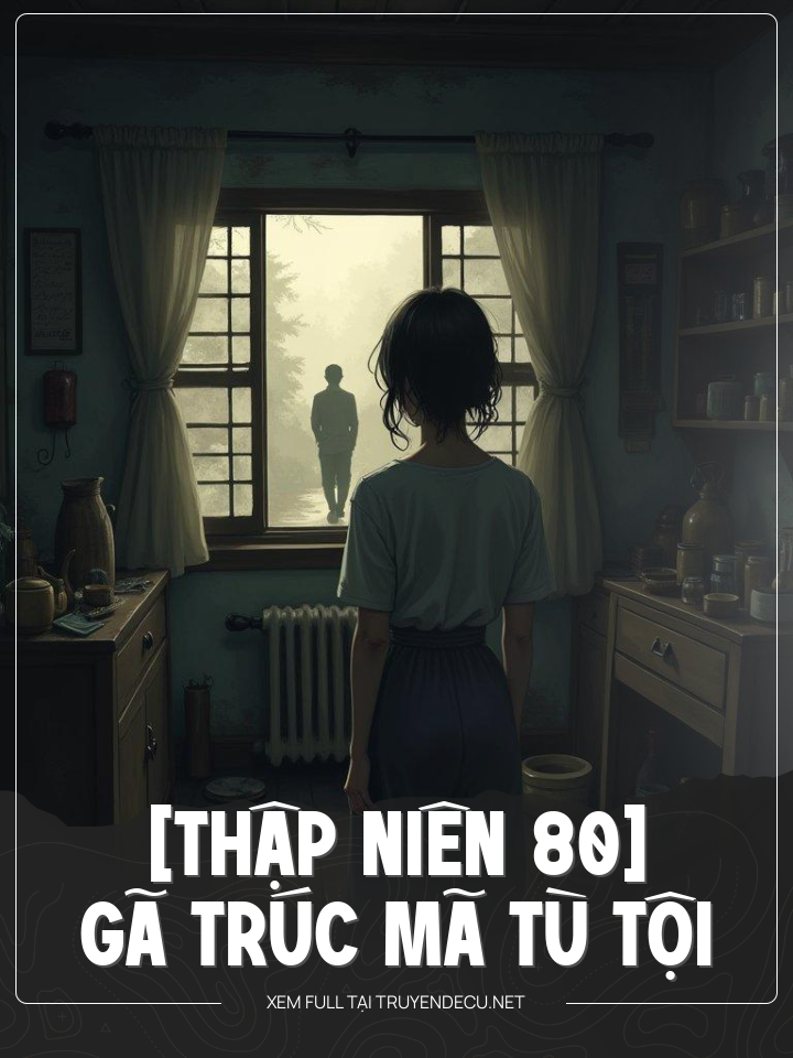 
                            [Thập Niên 80] Gã Trúc Mã Tù Tội