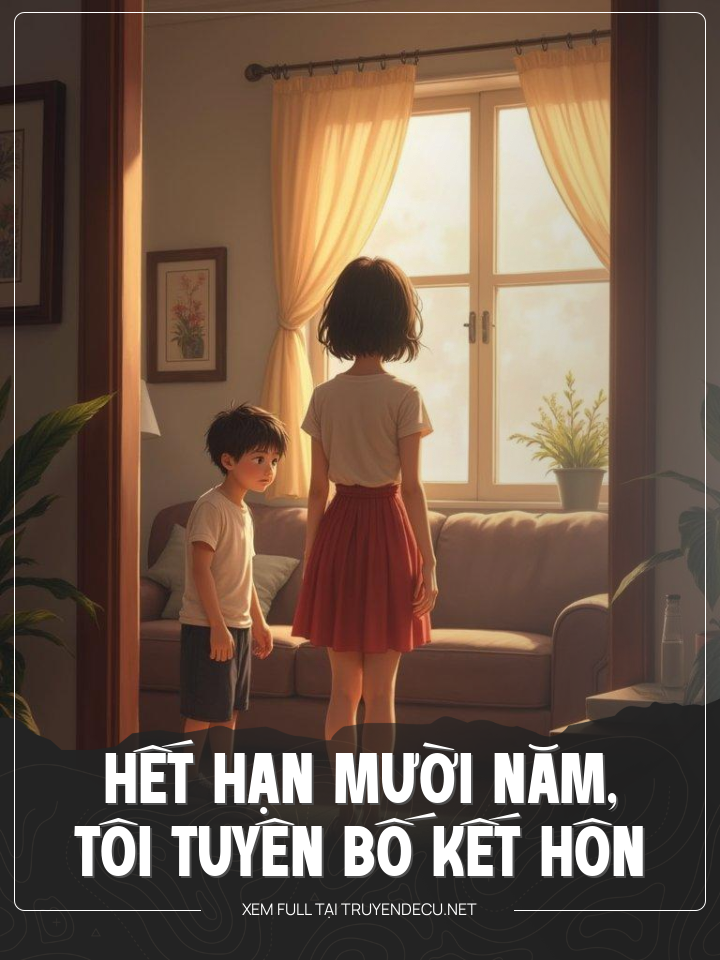 
                            Hết Hạn Mười Năm , Tôi Tuyên Bố Kết Hôn