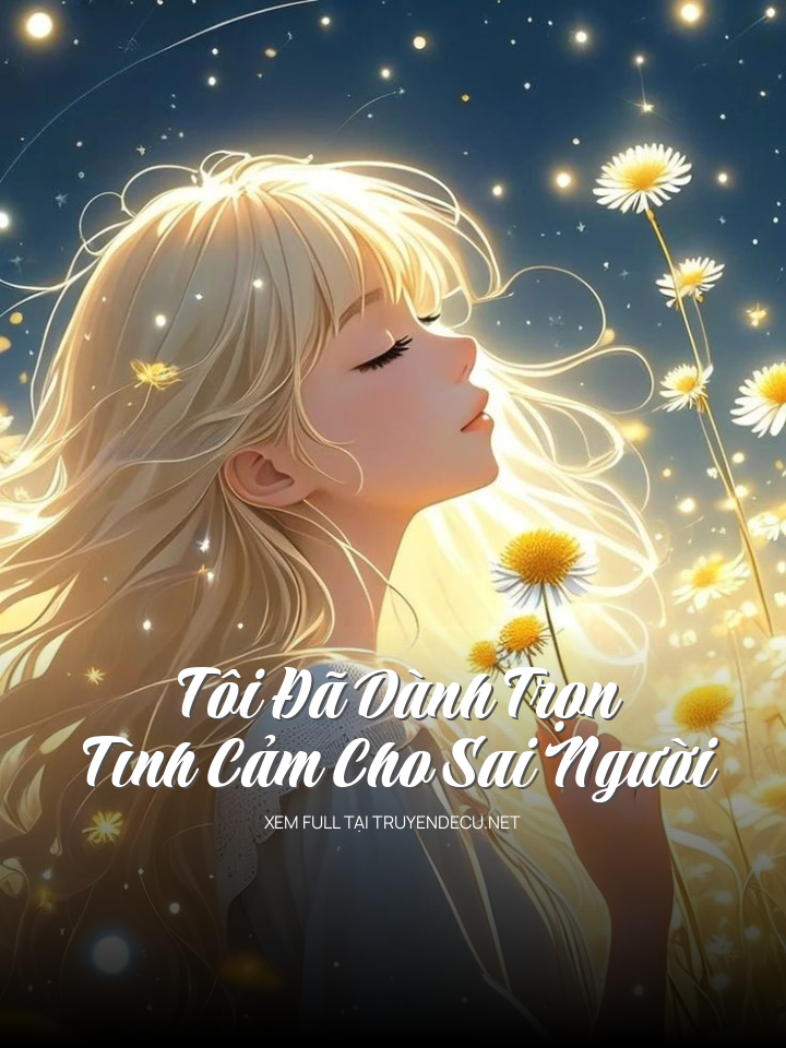 
                            Tôi Đã Dành Trọn Tình Cảm Cho Sai Người