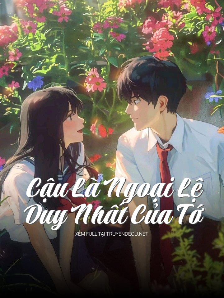 
                            Cậu Là Ngoại Lệ Duy Nhất Của Tớ