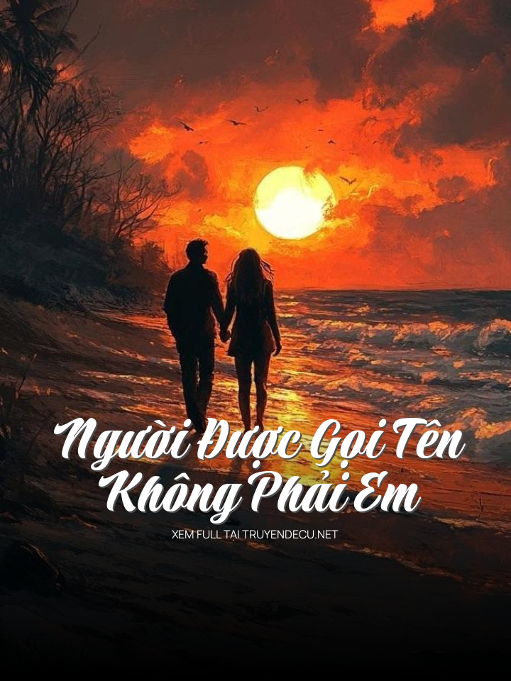
                            Người Được Gọi Tên Không Phải Em
