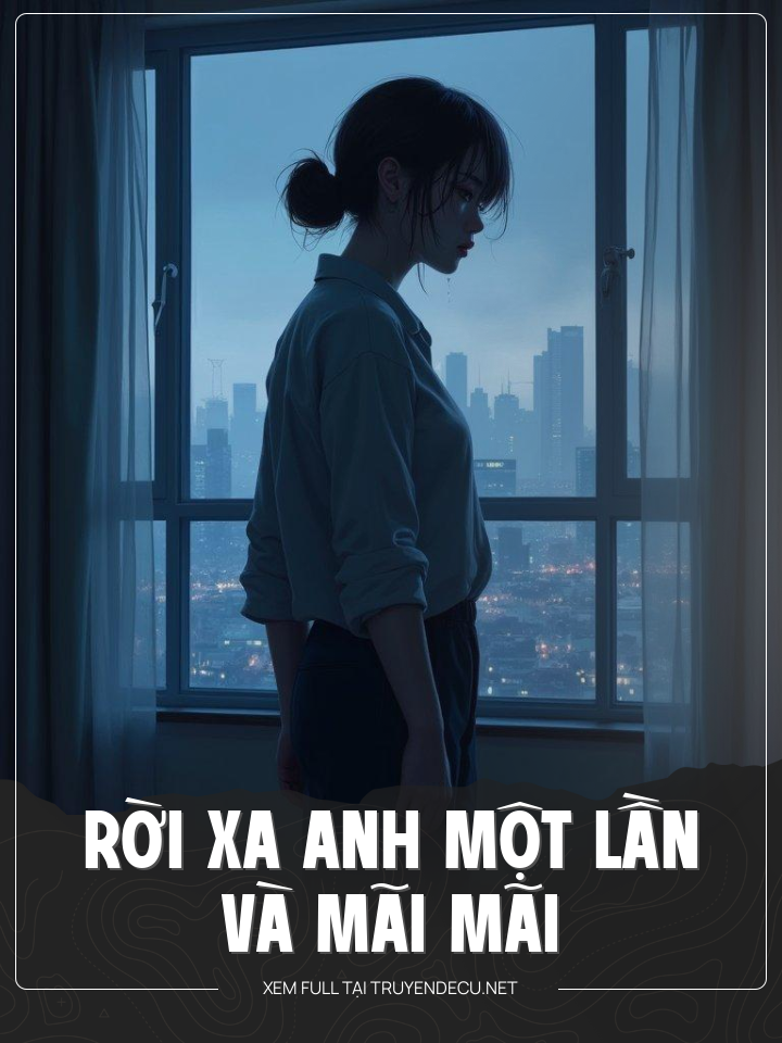 
                            Rời Xa Anh Một Lần Và Mãi Mãi