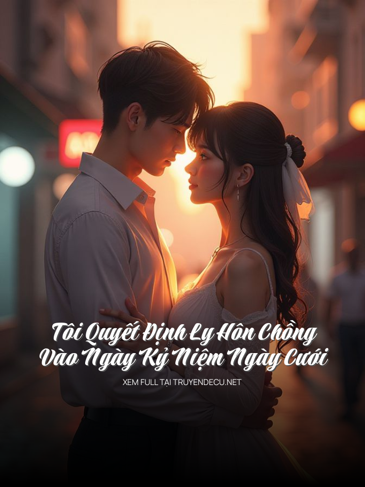 
                            Tôi Quyết Định Ly Hôn Chồng Vào Ngày Kỷ Niệm Ngày Cưới
