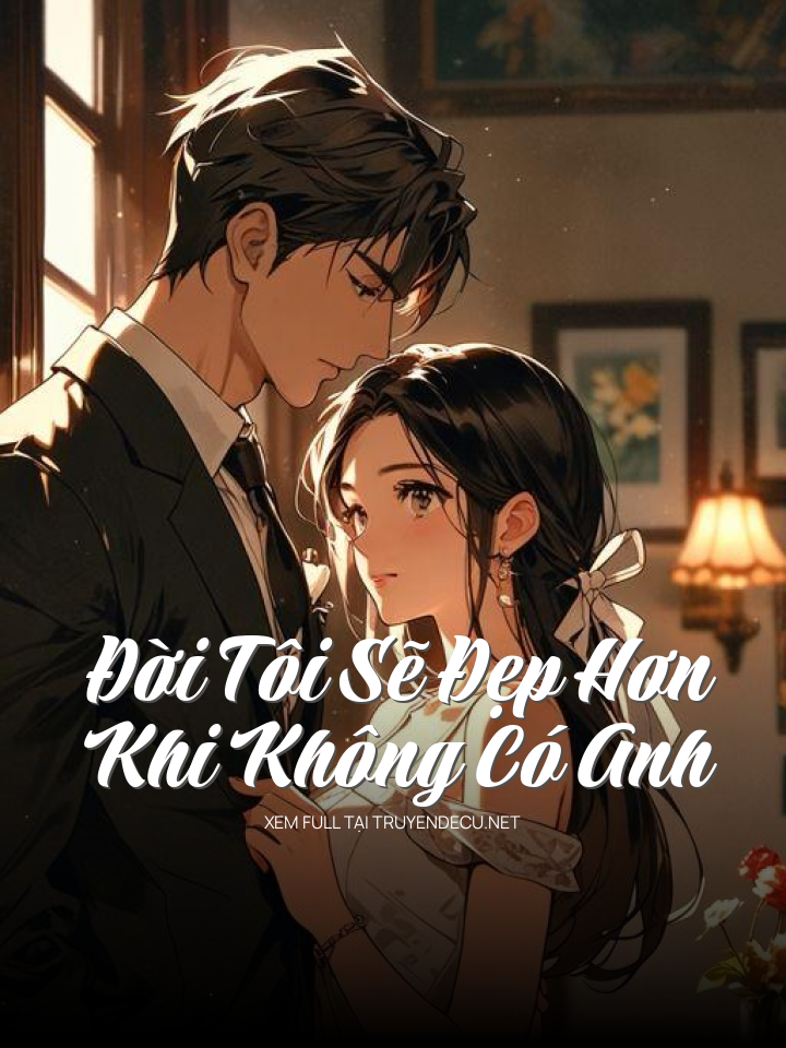 Đời Tôi Sẽ Đẹp Hơn Khi Không Có Anh