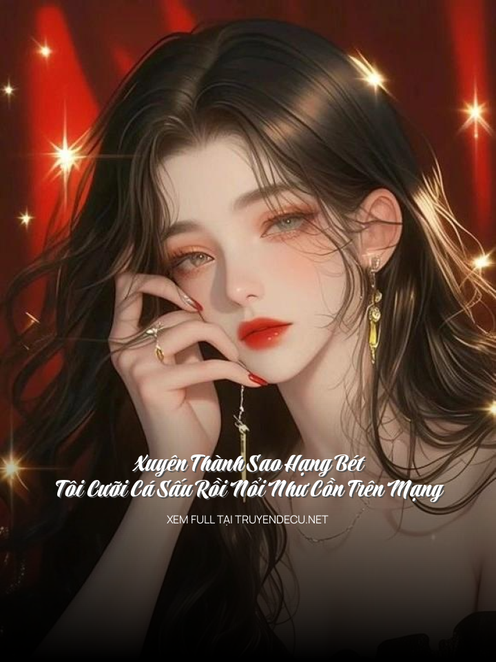 
                            Xuyên Thành Sao Hạng Bét, Tôi Cưỡi Cá Sấu Rồi Nổi Như Cồn Trên Mạng