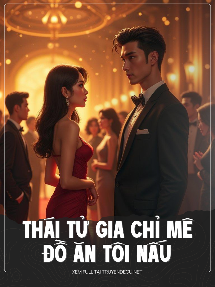 
                            Thái Tử Gia Chỉ Mê Đồ Ăn Tôi Nấu