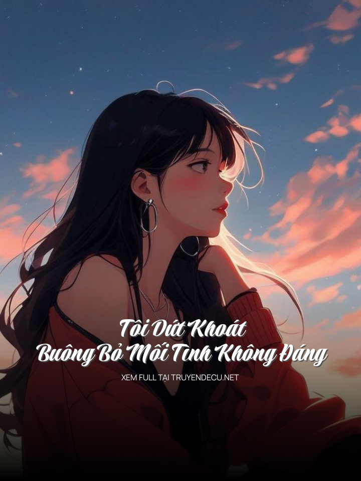 
                            Tôi Dứt Khoát Buông Bỏ Mối Tình Không Đáng
