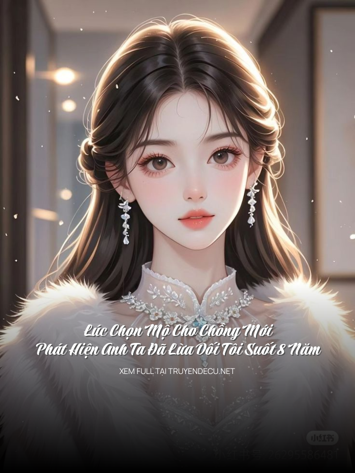 Lúc Chọn Mộ Cho Chồng Mới Phát Hiện Anh Ta Đã Lừa Dối Tôi Suốt 8 Năm