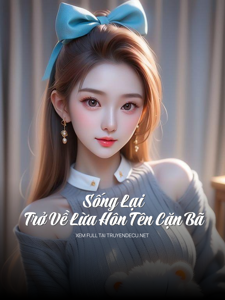 
                            Sống Lại, Trở Về Lừa Hôn Tên Cặn Bã