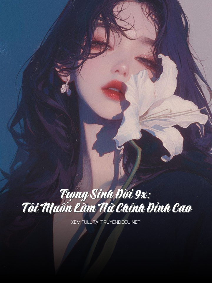 
                            Trọng Sinh Đời 9x: Tôi Muốn Làm Nữ Chính Đỉnh Cao