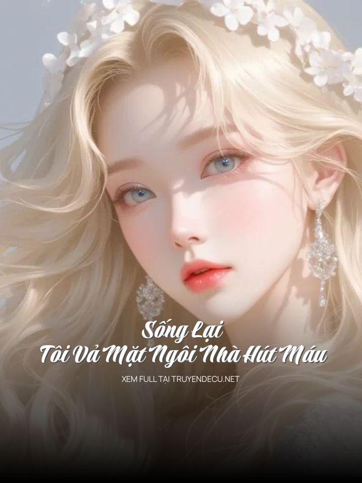 
                            Sống Lại, Tôi Vả Mặt Ngôi Nhà Hút Máu