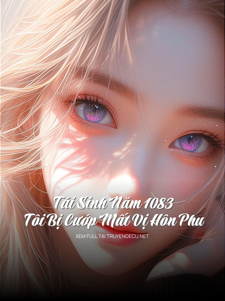 
                            Tái Sinh Năm 1083, Tôi Bị Cướp Mất Vị Hôn Phu