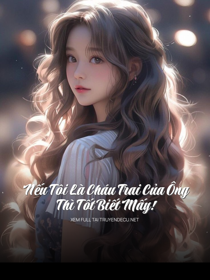 
                            Nếu Tôi Là Cháu Trai Của Ông Thì Tốt Biết Mấy!