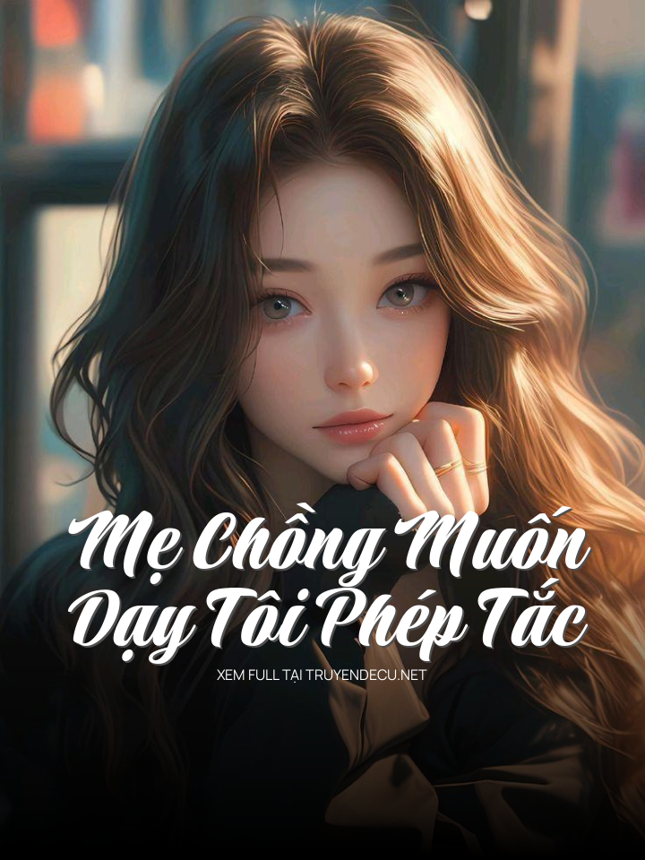 
                            Mẹ Chồng Muốn Dạy Tôi Phép Tắc