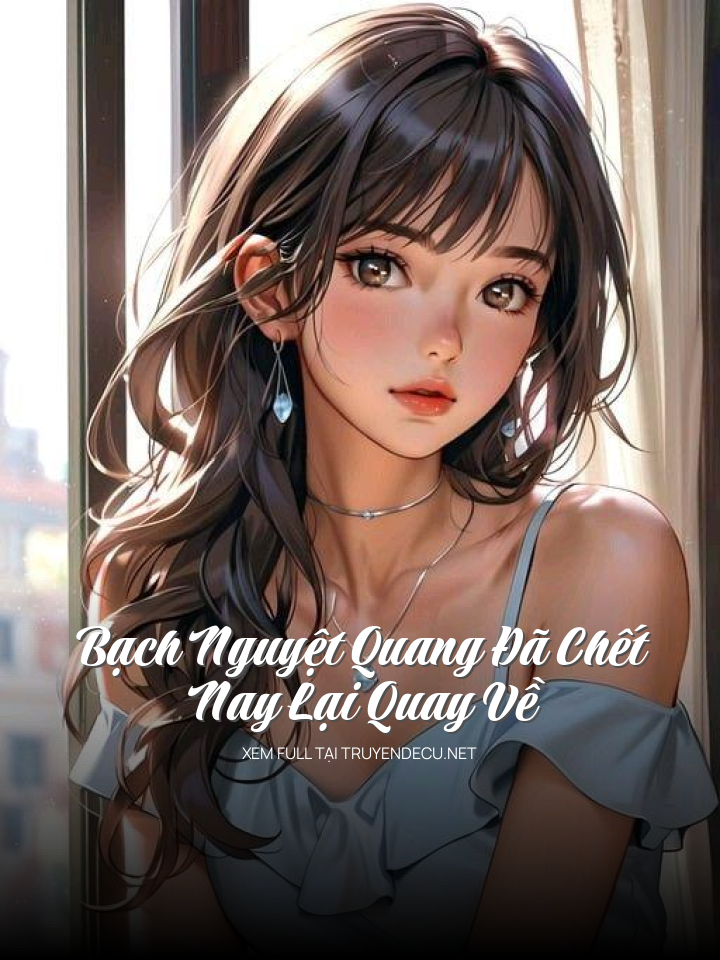 
                            Bạch Nguyệt Quang Đã Chết Nay Lại Quay Về