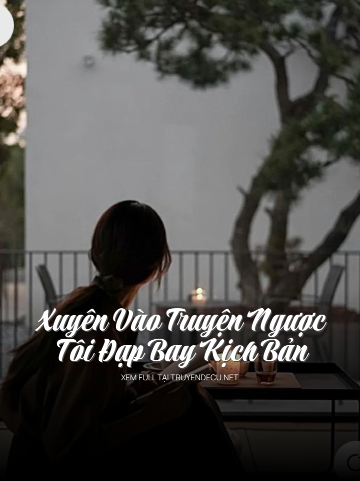 
                            Xuyên Vào Truyện Ngược Tôi Đạp Bay Kịch Bản