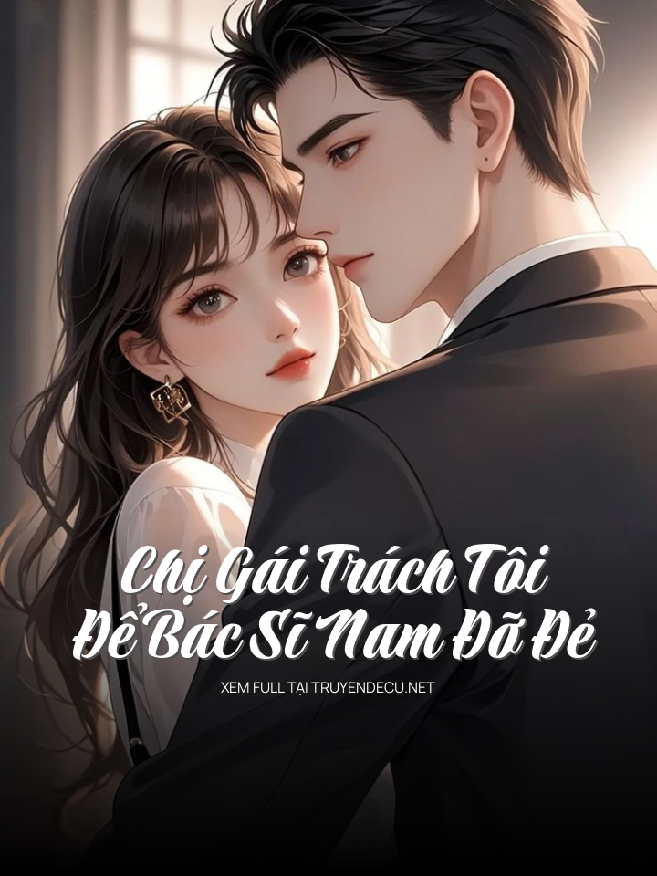 
                            Chị Gái Trách Tôi Để Bác Sĩ Nam Đỡ Đẻ