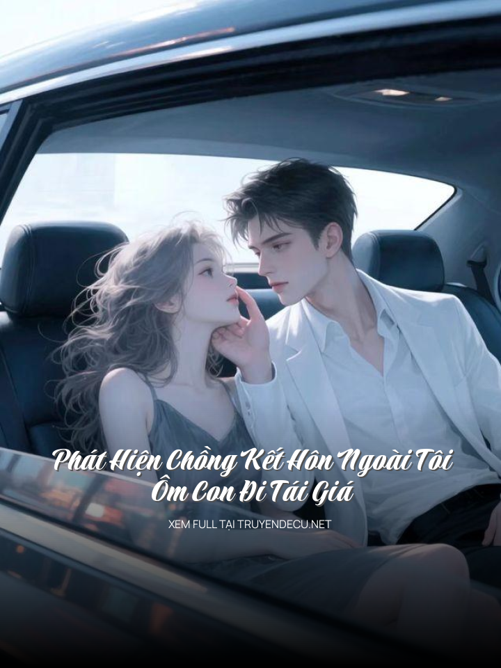
                            Phát Hiện Chồng Kết Hôn Ngoài Tôi Ôm Con Đi Tái Giá