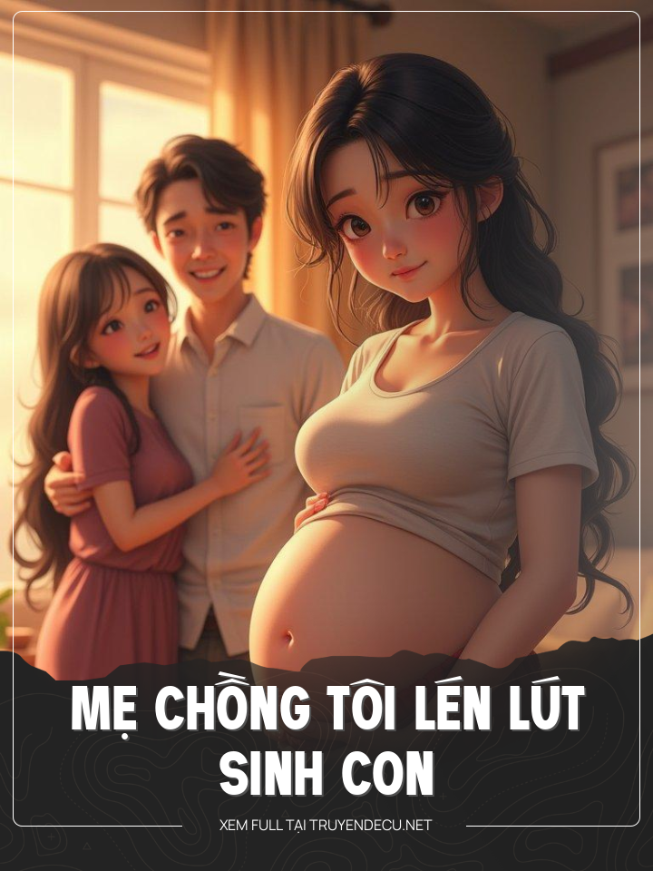 
                            Mẹ Chồng Tôi Lén Lút Sinh Con