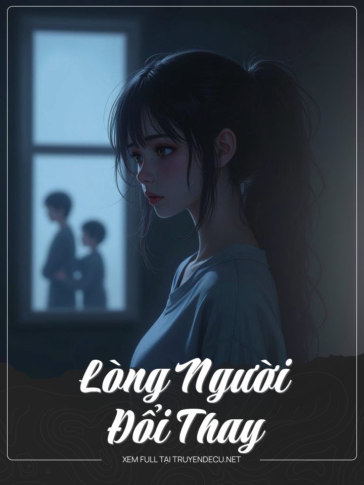 
                            Lòng Người Đổi Thay