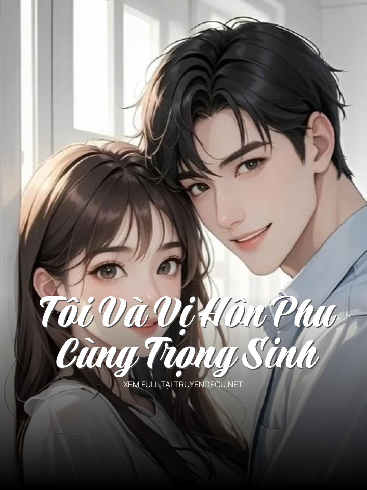 
                            Tôi Và Vị Hôn Phu Cùng Trọng Sinh