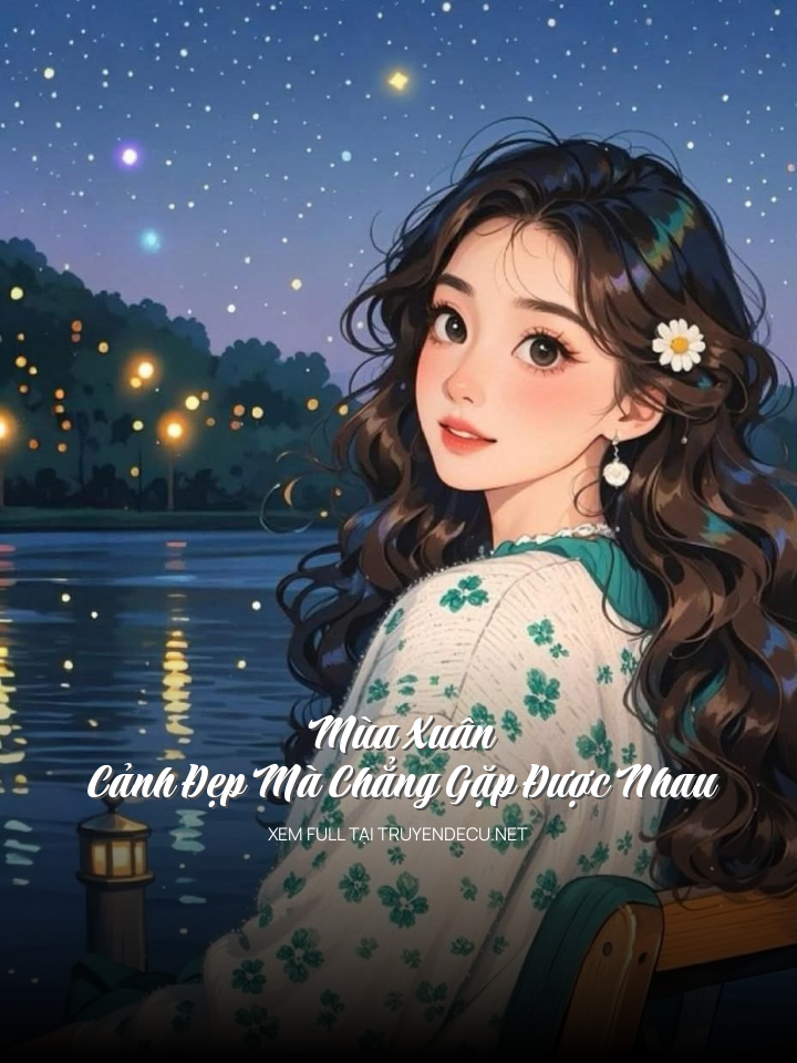 
                            Mùa Xuân , Cảnh Đẹp Mà Chẳng Gặp Được Nhau