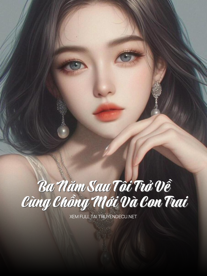 
                            Ba Năm Sau Tôi Trở Về Cùng Chồng Mới Và Con Trai