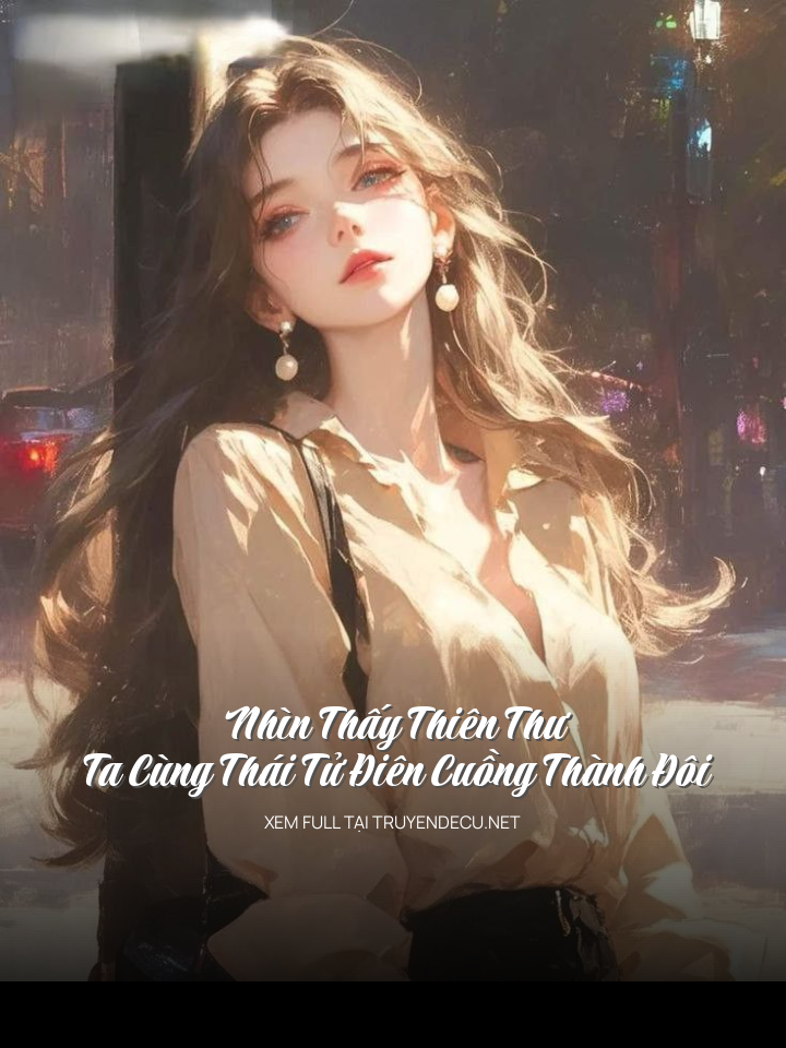 
                            Nhìn Thấy Thiên Thư, Ta Cùng Thái Tử Điên Cuồng Thành Đôi