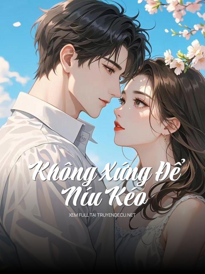 
                            Không Xứng Để Níu Kéo