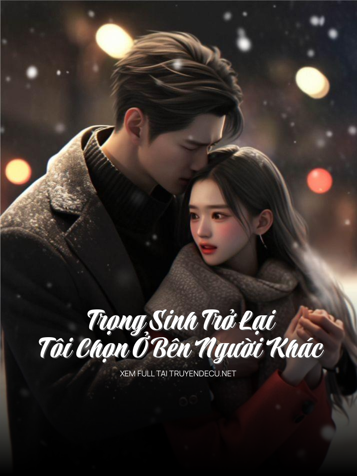 
                            Trọng Sinh Trở Lại Tôi Chọn Ở Bên Người Khác