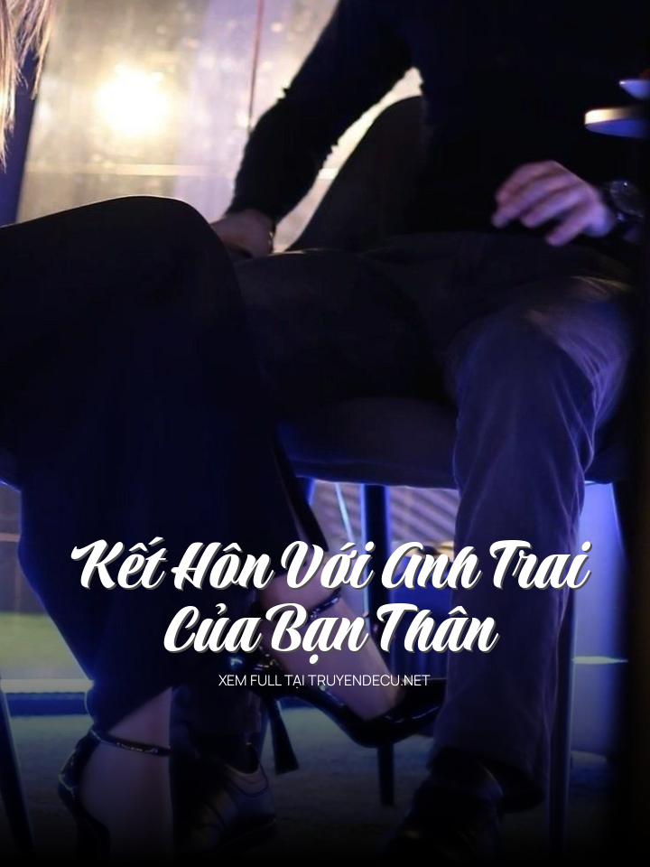 Kết Hôn Với Anh Trai Của Bạn Thân