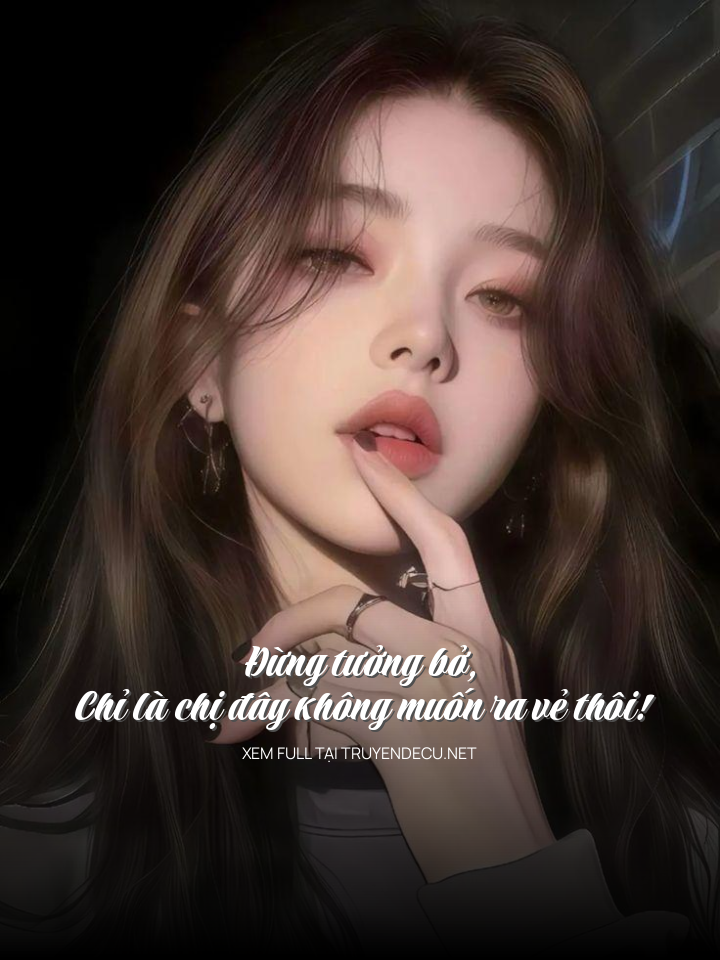 
                            Đừng Tưởng Bở, Chỉ Là Chị Đây Không Muốn Ra Vẻ Thôi!